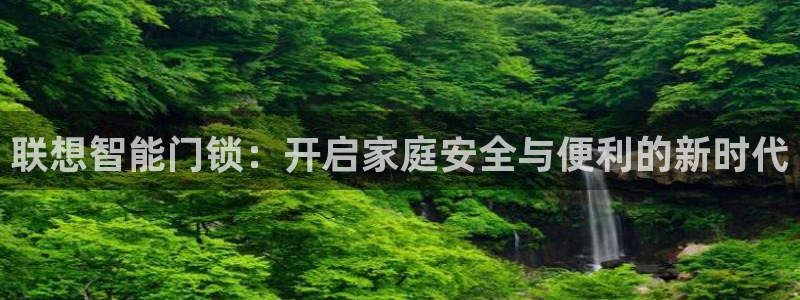 开丰娱乐乙833_43：联想智能门锁：开启家庭安全与便利的新