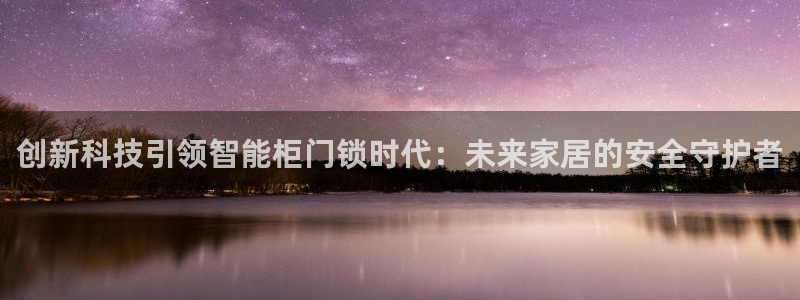 开丰娱乐月：创新科技引领智能柜门锁时代：未来家居的安全守护者