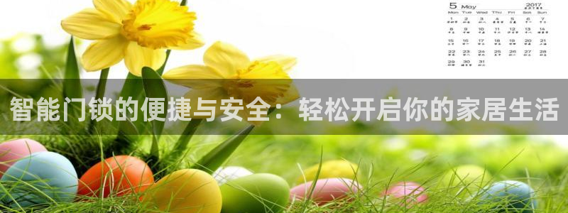 下载开丰娱乐：智能门锁的便捷与安全：轻松开启你的家居生活