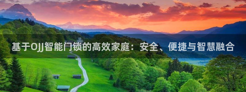 开丰娱乐下7O667：基于OJJ智能门锁的高效家庭：安全、便