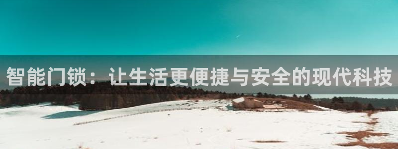开丰娱乐平台官网登录：智能门锁：让生活更便捷与安全的现代科技