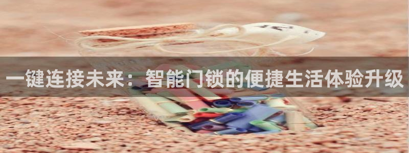 开丰娱乐主管家去判官333OO：一键连接未来：智能门锁的便捷