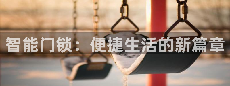 开丰娱乐官网平台下载：智能门锁：便捷生活的新篇章