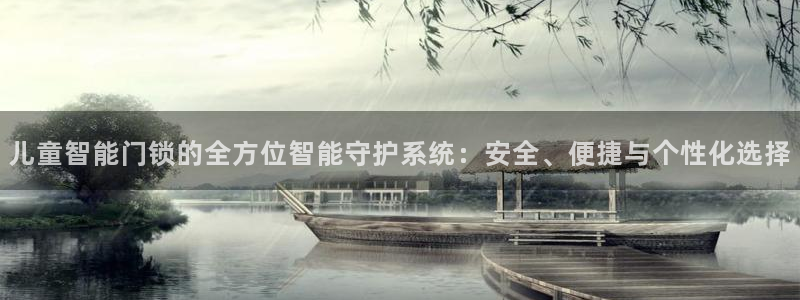 开丰娱乐注册登录：儿童智能门锁的全方位智能守护系统：安全、便