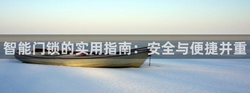 下载开丰娱乐：智能门锁的实用指南：安全与便捷并重
