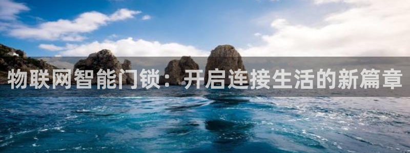 开丰娱乐平台：物联网智能门锁：开启连接生活的新篇章
