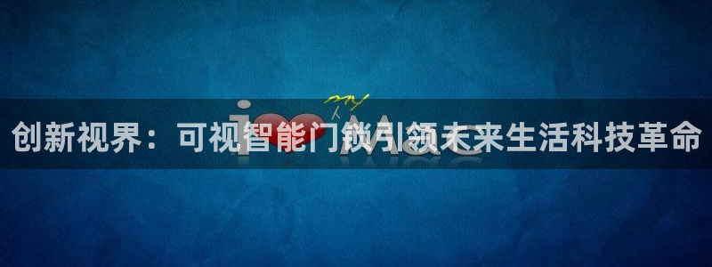 开丰娱乐67 5138：创新视界：可视智能门锁引领未来生活科