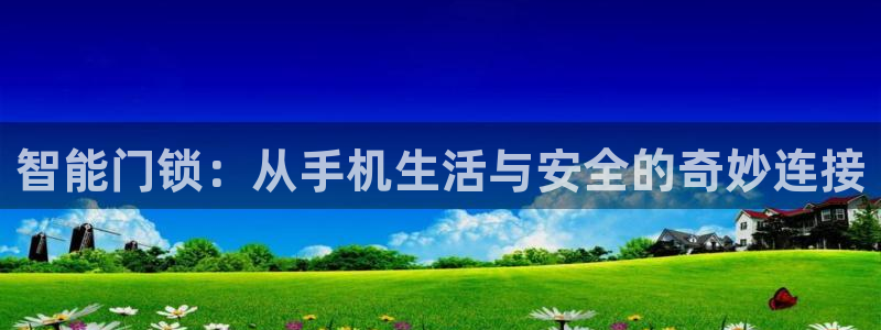 开丰娱乐测速：智能门锁：从手机生活与安全的奇妙连接