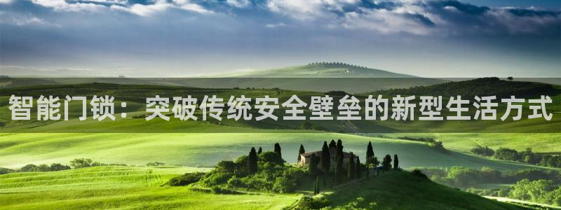 开丰娱乐天富娱乐：智能门锁：突破传统安全壁垒的新型生活方式
