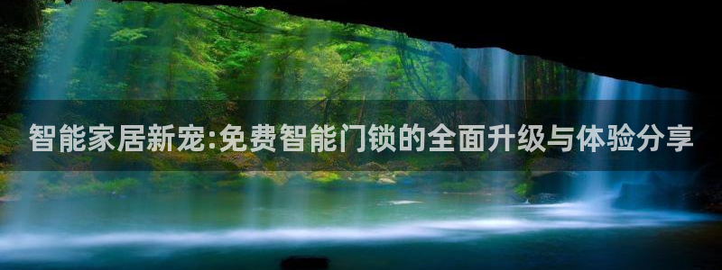开丰娱乐怎么样：智能家居新宠:免费智能门锁的全面升级与体验分