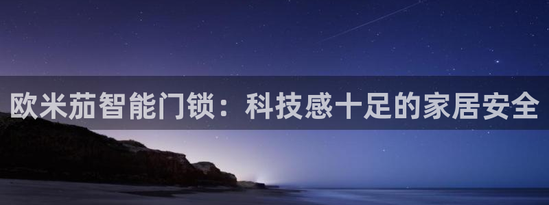 开丰娱乐平台注册：欧米茄智能门锁：科技感十足的家居安全