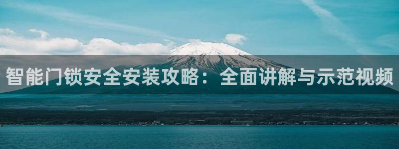 开丰娱乐后：智能门锁安全安装攻略：全面讲解与示范视频