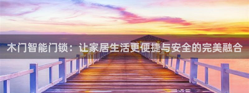开丰娱乐登录：木门智能门锁：让家居生活更便捷与安全的完美融合