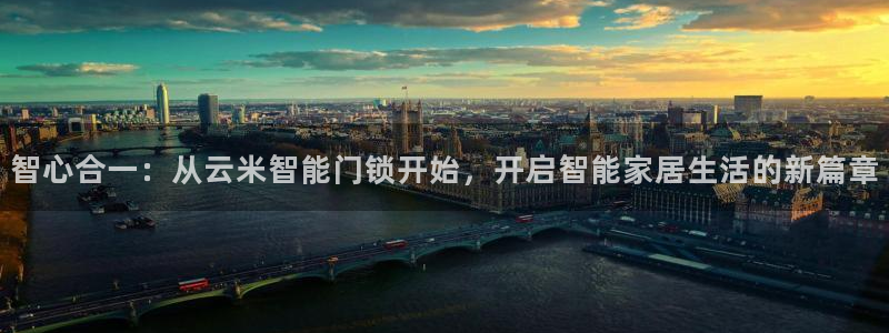 开丰娱乐测速：智心合一：从云米智能门锁开始，开启智能家居生活