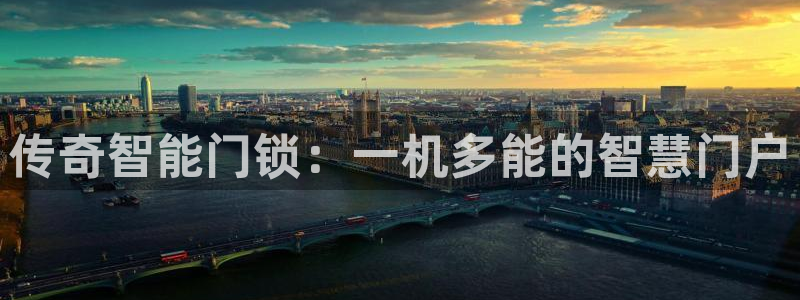 开丰娱乐app：传奇智能门锁：一机多能的智慧门户