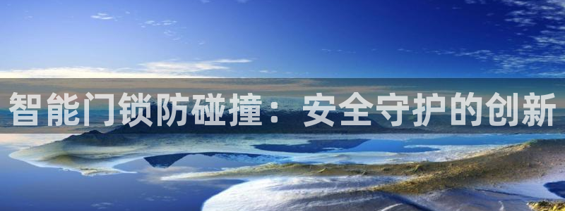 开丰娱乐登陆地址：智能门锁防碰撞：安全守护的创新