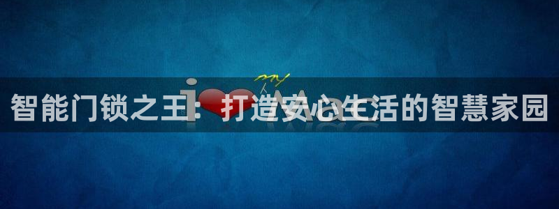 开丰娱乐巾67五壹叁八：智能门锁之王：打造安心生活的智慧家园
